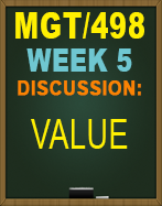 MGT/498 Week 5 Discussion: Value